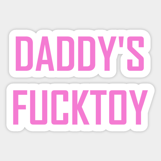 Daddy S Fucktoy Ddlg Sticker Teepublic